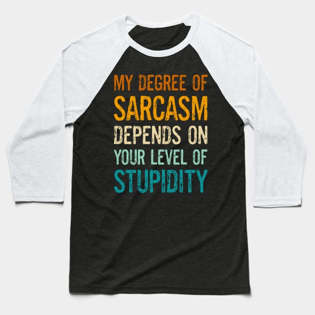 Funny Sayings My Degree Of Sarcasm Depends On Your Level Of Stupidity Baseball T-Shirt by egcreations